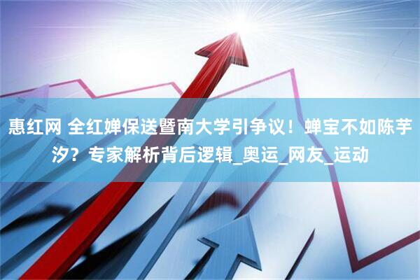 惠红网 全红婵保送暨南大学引争议！蝉宝不如陈芋汐？专家解析背后逻辑_奥运_网友_运动